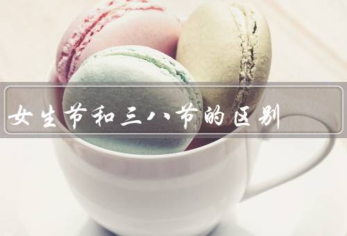 女生节和三八节的区别，女生节／三八节／两者的区别