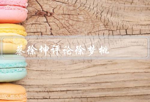 蔡徐坤评论徐梦桃，舞台表现、音乐才华、努力和成长