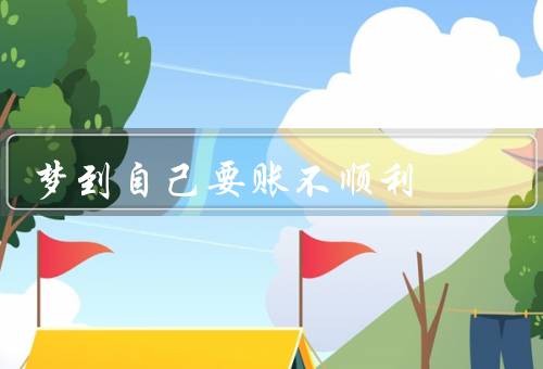 梦到自己要账不顺利（梦中的债务、中的困惑、心理意义）