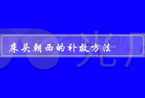 床头朝西的最佳补救方法（调整床的位置／改变房间的布局）