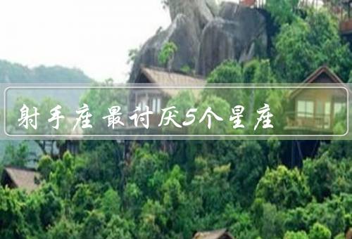 射手座最讨厌5个星座（狮子座／处女座／摩羯座）