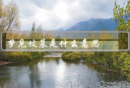 梦见坟墓是什么意思（解读、背景、个人意义）