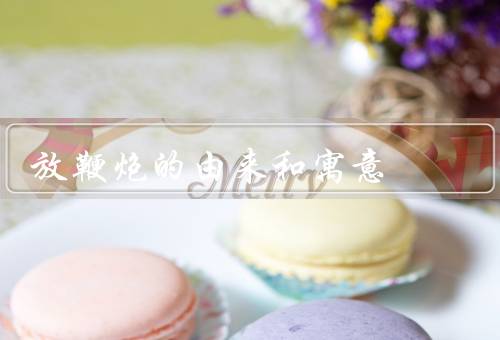 放鞭炮的由来和寓意，由来／寓意／现状与变迁