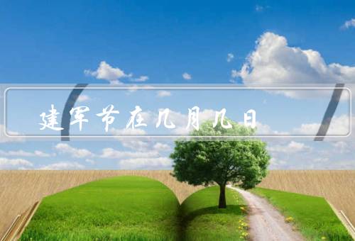 建军节在几月几日，由来／庆祝活动／意义