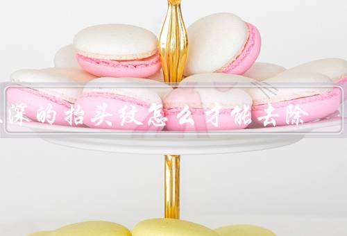 很深的抬头纹怎么才能去除，护肤方法／保持水分／改善生活习惯
