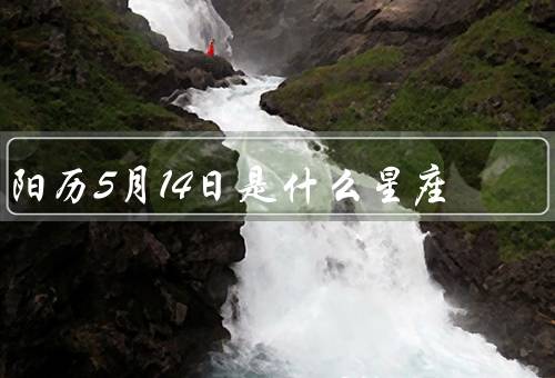 阳历5月14日是什么星座，特点／爱情观／职业选择