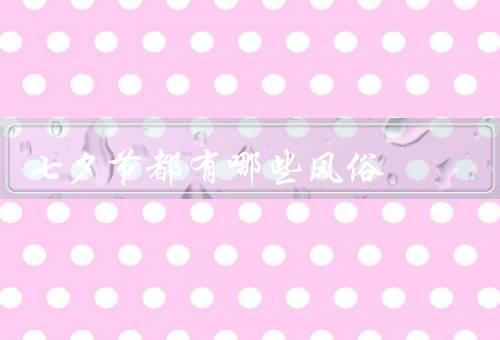 七夕节都有哪些风俗（牵手行走／搭乘乞巧船／观赏银河）
