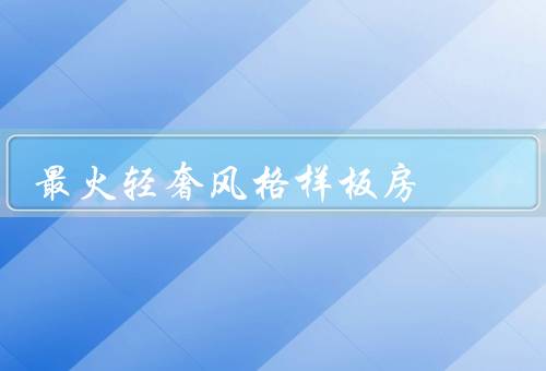 最火轻奢风格样板房