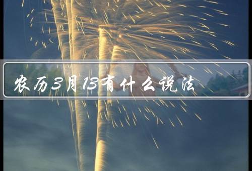 农历3月13有什么说法，寒食节、禁火三日、民间习俗