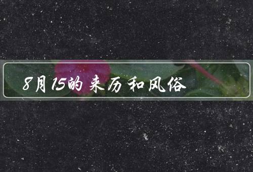 8月15的来历和风俗（起源、风俗、寓意）