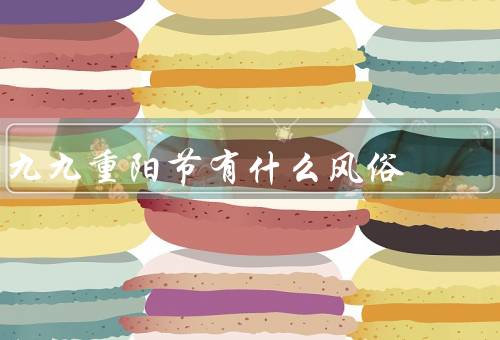 九九重阳节有什么风俗（祭祖扫墓／登高赏菊／饮菊花酒）