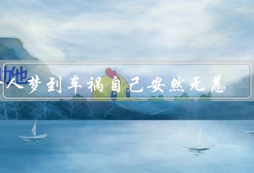 女人梦到车祸自己安然无恙，勇敢面对困境／拥有幸运的气场