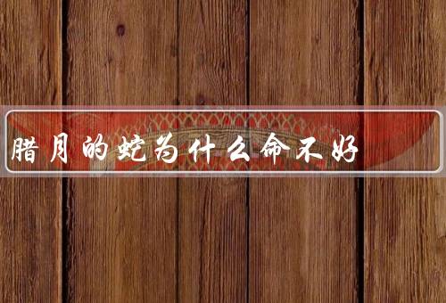 腊月的蛇为什么命不好，农村迷信／与不幸事件相关／由迷信到科学
