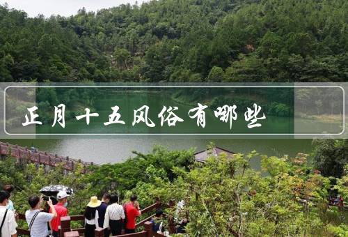 正月十五风俗有哪些（元宵节的由来／赏花灯／吃元宵）