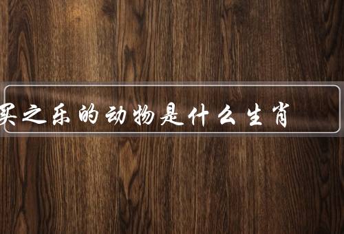 买天伦之乐的动物是什么生肖（鼠／牛／虎）