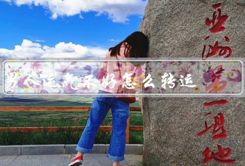 男人运气不好怎么转运（改变心态／努力奋斗／寻求帮助）