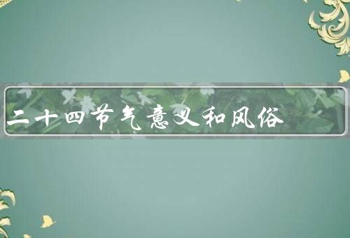 二十四节气意义和风俗，春节／清明／立夏