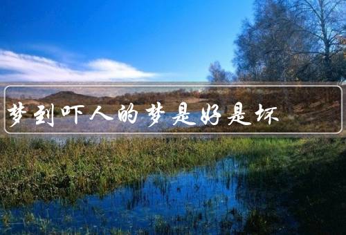 梦到吓人的梦是好是坏，提醒人们／释放压力／可能会带来负面影响