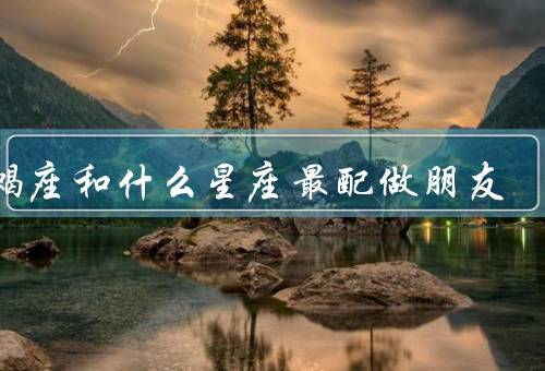 天蝎座和什么星座最配做朋友（白羊座／巨蟹座／双鱼座）