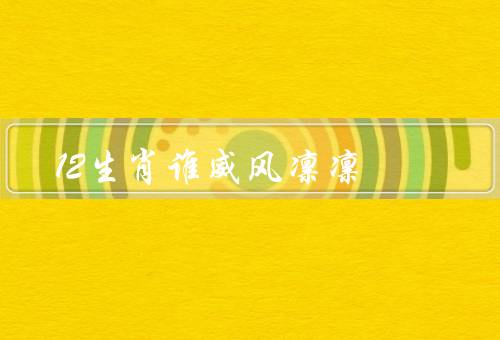 12生肖谁威风凛凛，龙／虎／马