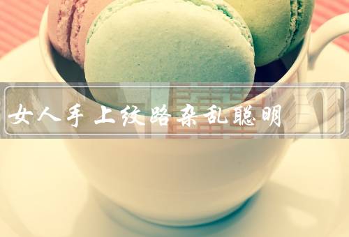 女人手上纹路杂乱聪明，迷宫／河流／星光
