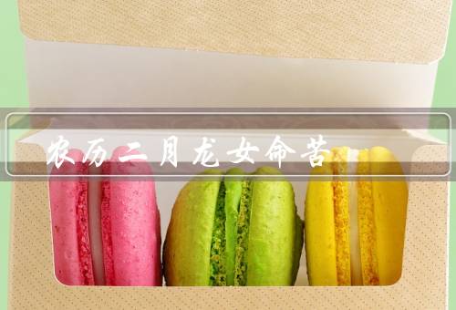 农历二月龙女命苦，传说、影响、改变命运