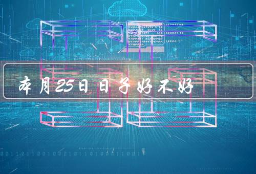 本月25日日子好不好（节日庆祝／婚礼盛宴／重要事件）
