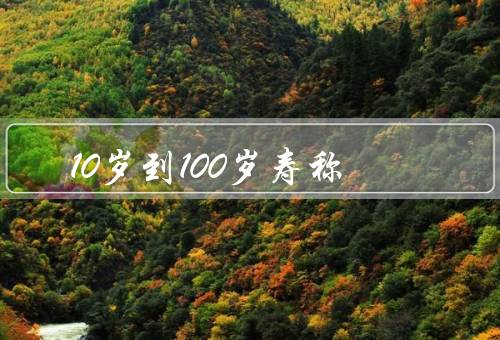 10岁到100岁寿称（童年的美好、青春的风华、成熟的智慧）