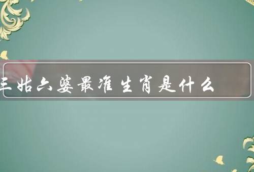 三姑六婆最准生肖是什么，属鼠的人最准、属龙的人也很厉害
