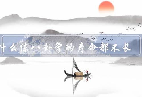 为什么练八卦掌的寿命都不长（内功不足／过度消耗／心态不稳）