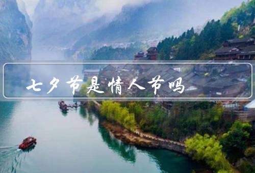 七夕节是情人节吗（起源、传统习俗、情侣活动）