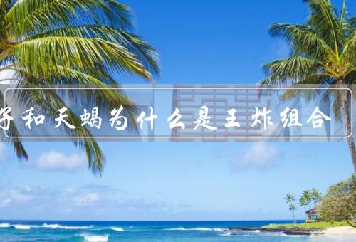 狮子和天蝎为什么是王炸组合，能力、天蝎座的坚持和执着