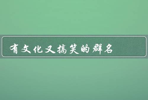 有文化又搞笑的群名，独乐乐不如众乐乐／一笑而过／无厘头乐园