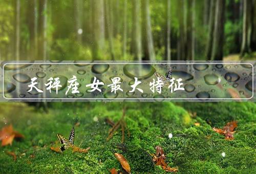 天秤座女最大特征，自信与魅力／追求平衡和和谐／独立与决断