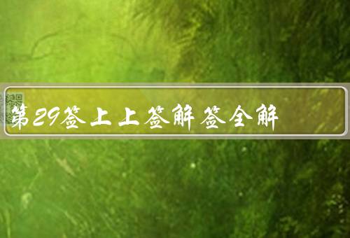 第29签上上签解签全解（婚姻家庭、事业学业、财富运势）
