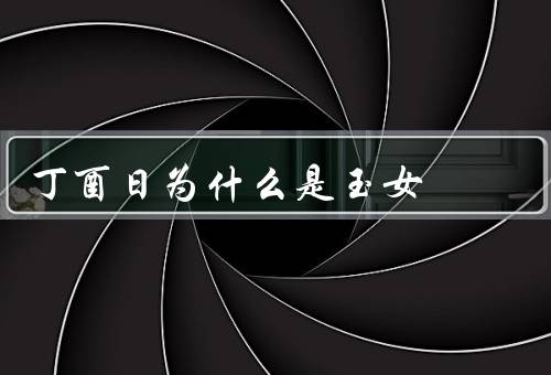 丁酉日为什么是玉女（玉女传说／庆祝活动／习俗和传统）