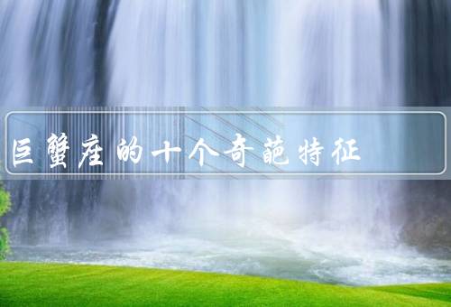 巨蟹座的十个奇葩特征（情绪化／容易沉溺／害怕被伤害）