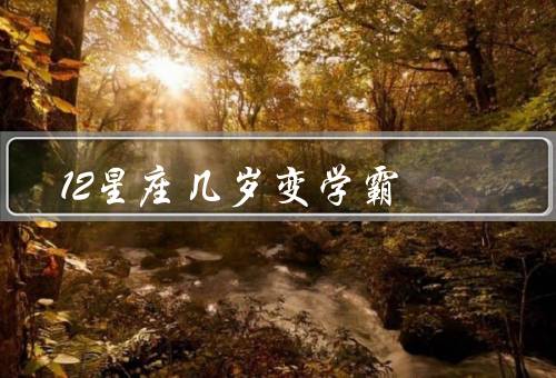 12星座几岁变学霸（白羊座／金牛座／双子座）