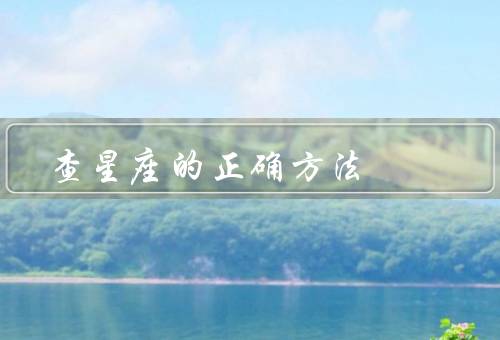 查星座的正确方法（星座的基本概念／了解星座的特点）