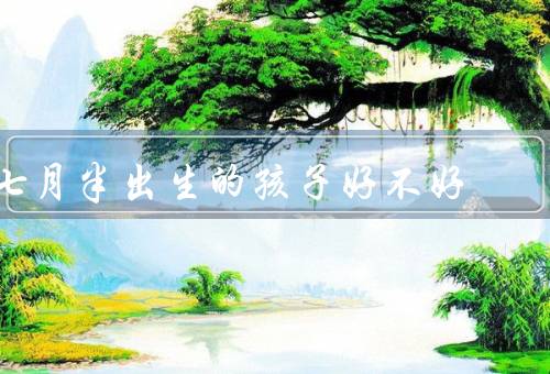 七月半出生的孩子好不好（敏感聪明、创造力与想象力、情感丰富）