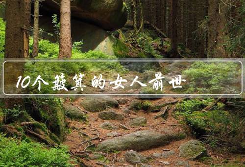 10个簸箕的女人前世（前世、力量的觉醒、女侠）