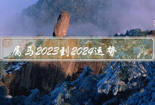 属马2023到2024运势，事业运势／财运势／感情运势