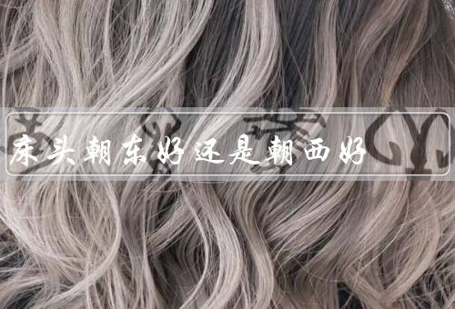 床头朝东好还是朝西好（阳光／个人习惯）