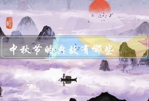 中秋节的典故有哪些，嫦娥奔月／后羿射日／吴刚捡桂