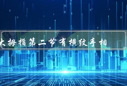 大拇指第二节有横纹手相（意义、特征、解读）