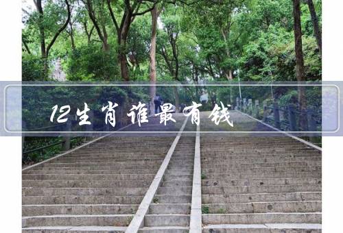 12生肖谁最有钱（属狗的人最有钱／属虎的人也很有钱）