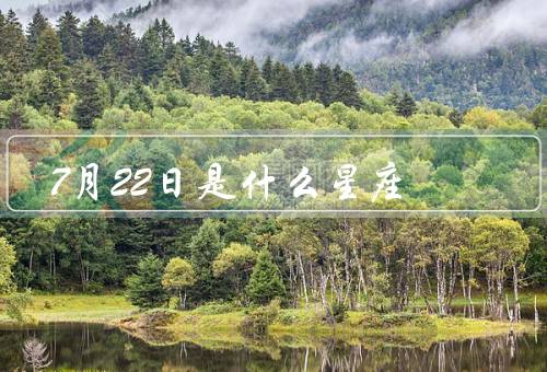 7月22日是什么星座，巨蟹座特点、特点、优点和缺点