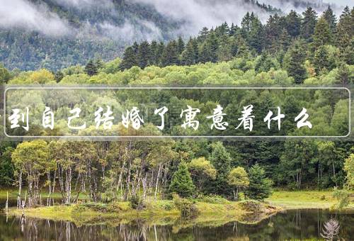 梦到自己结婚了寓意着什么（团结／成熟／新开始）