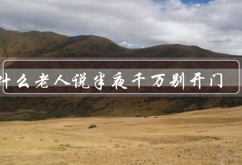 为什么老人说半夜千万别开门，开门易引发意外、易受到邪灵侵扰