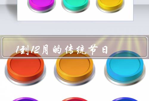 1到12月的传统节日（春节、元宵节、清明节）